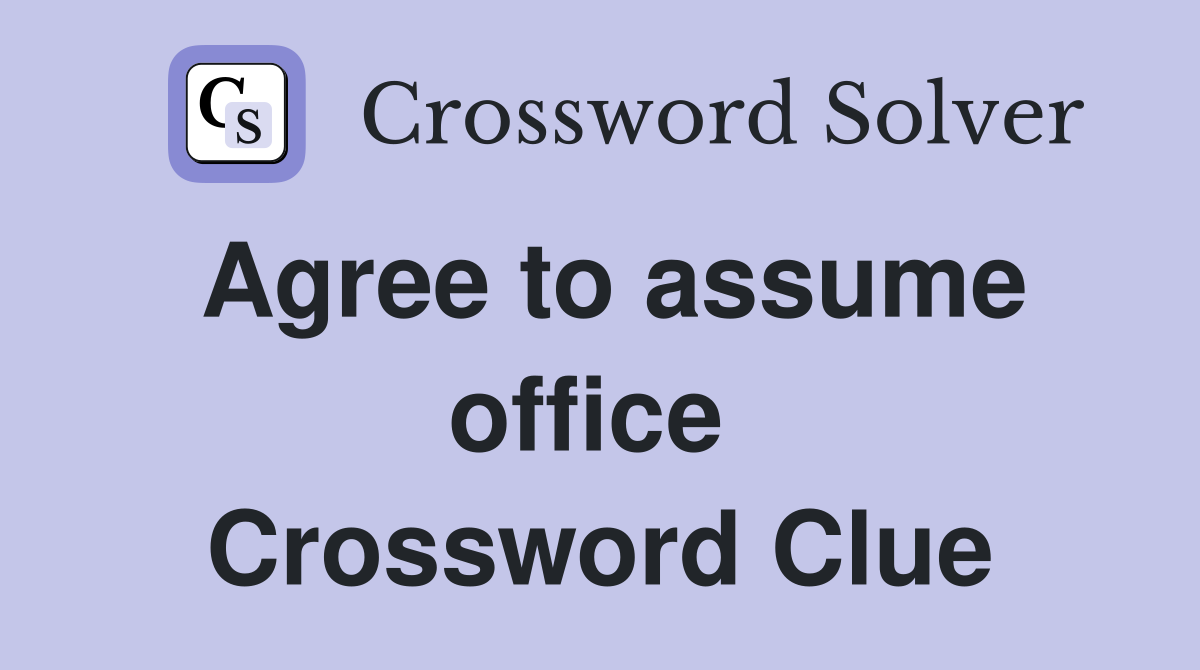 Agree to assume office  Crossword Clue