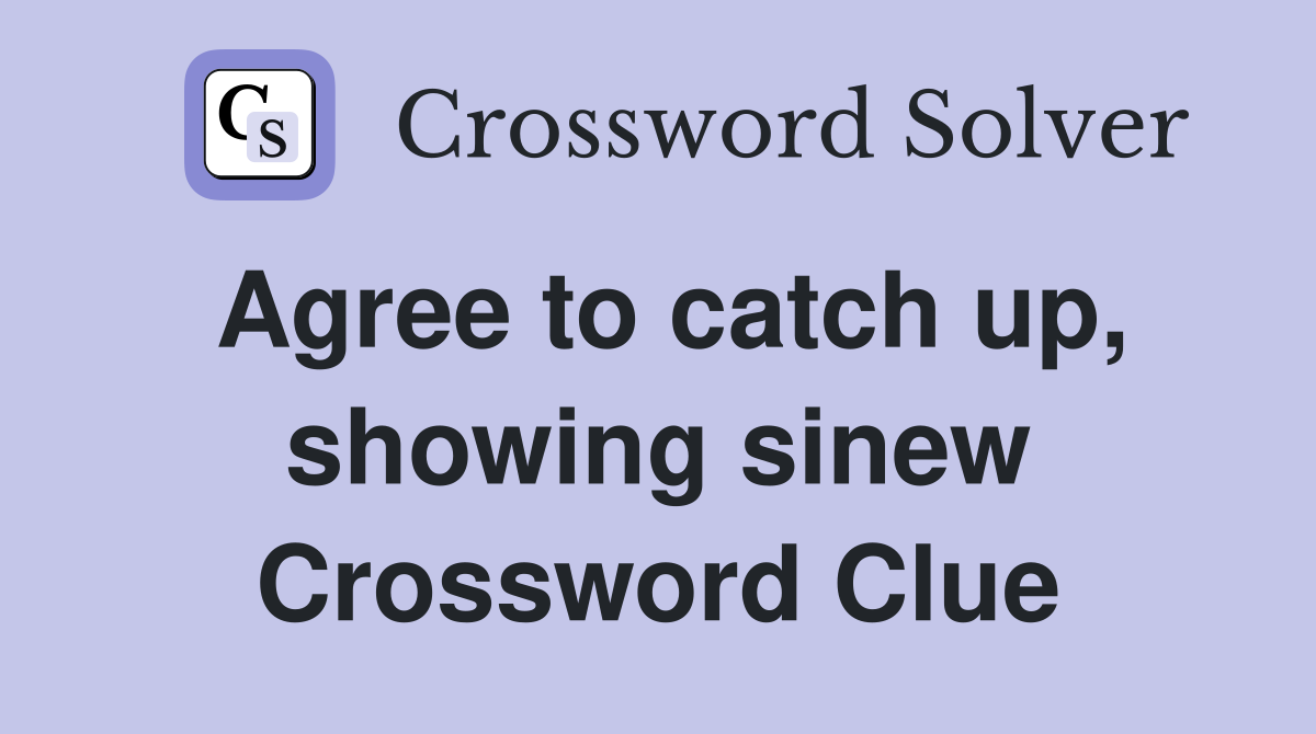 Agree to catch up, showing sinew Crossword Clue