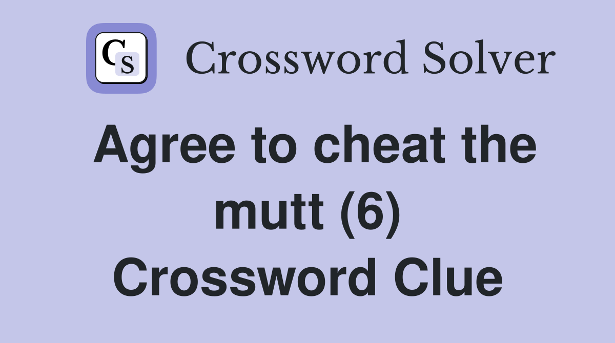 Agree to cheat the mutt (6) Crossword Clue