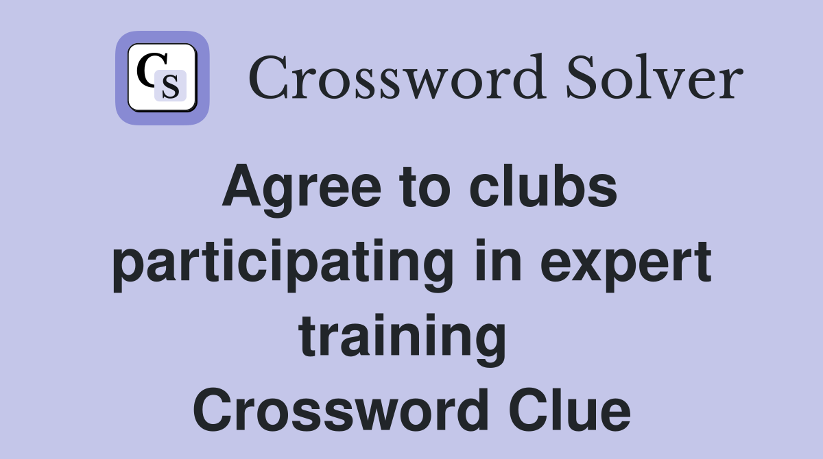 Agree to clubs participating in expert training  Crossword Clue