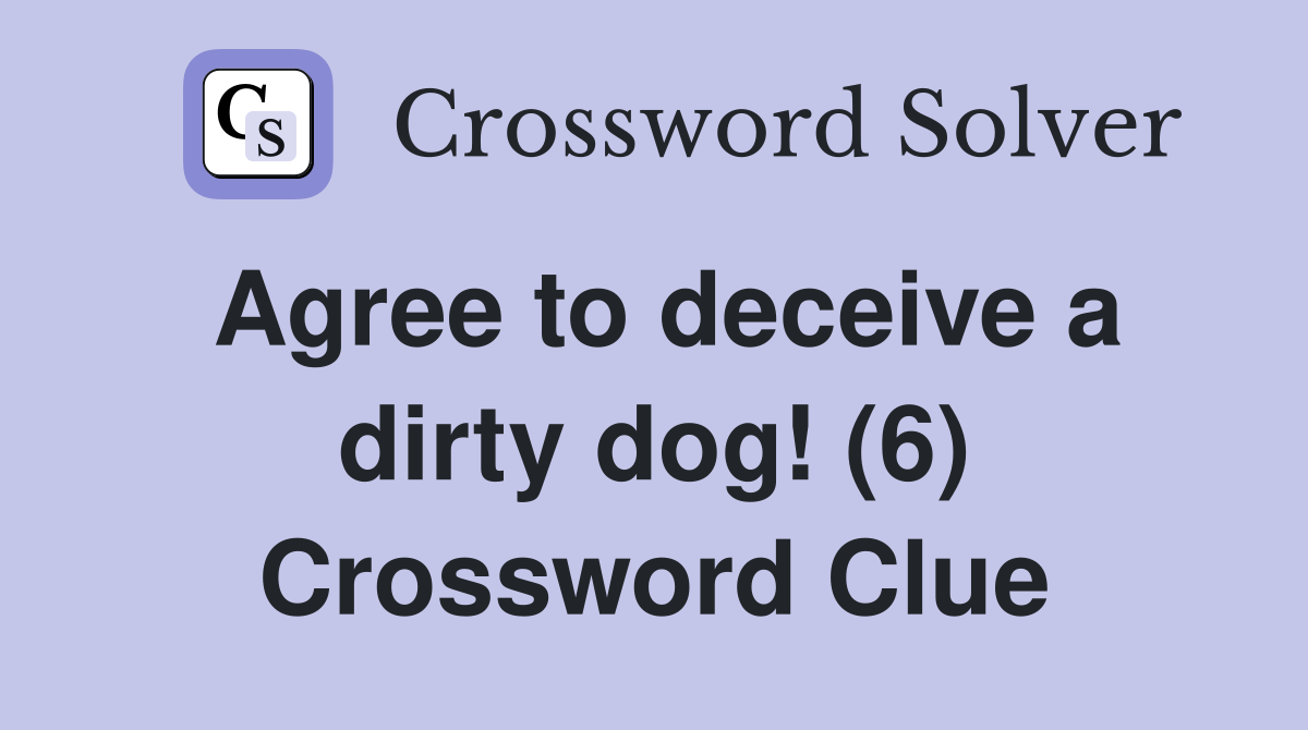 Agree to deceive a dirty dog! (6) Crossword Clue