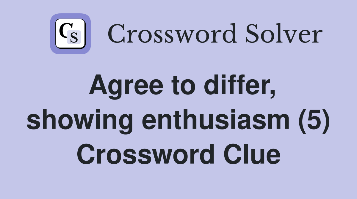 Agree to differ, showing enthusiasm (5) Crossword Clue