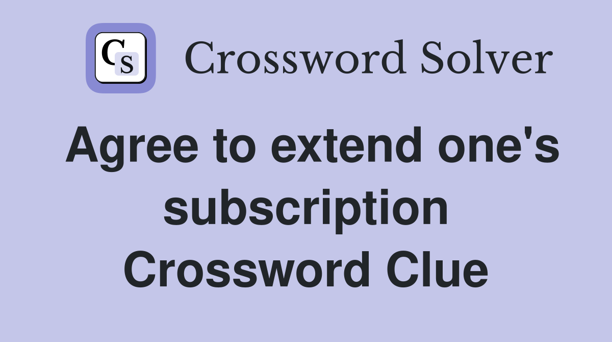 Agree to extend one's subscription Crossword Clue