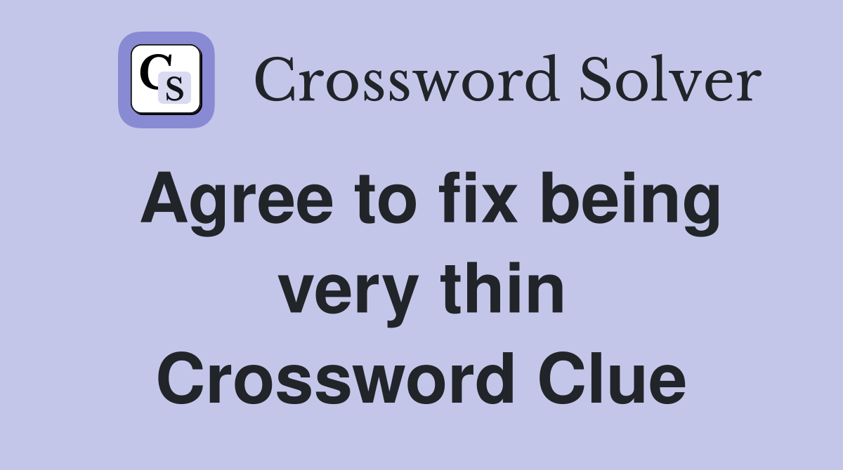 Agree to fix being very thin Crossword Clue