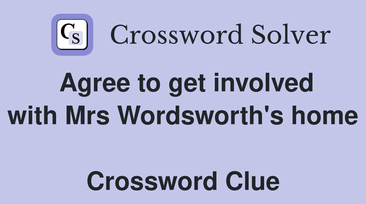 Agree to get involved with Mrs Wordsworth's home  Crossword Clue