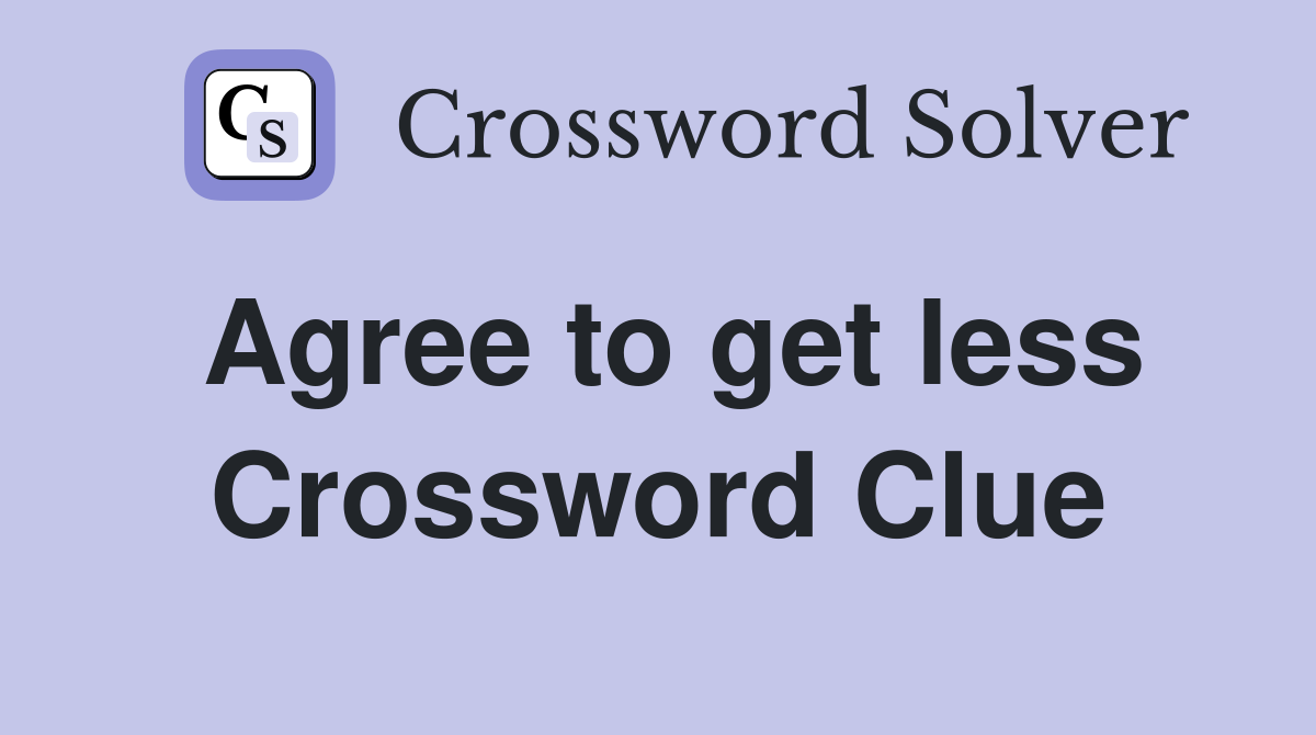 Agree to get less Crossword Clue