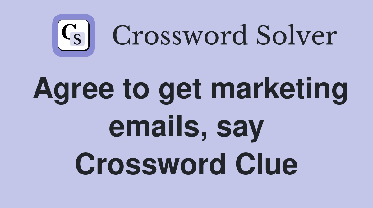 Agree to get marketing emails, say Crossword Clue