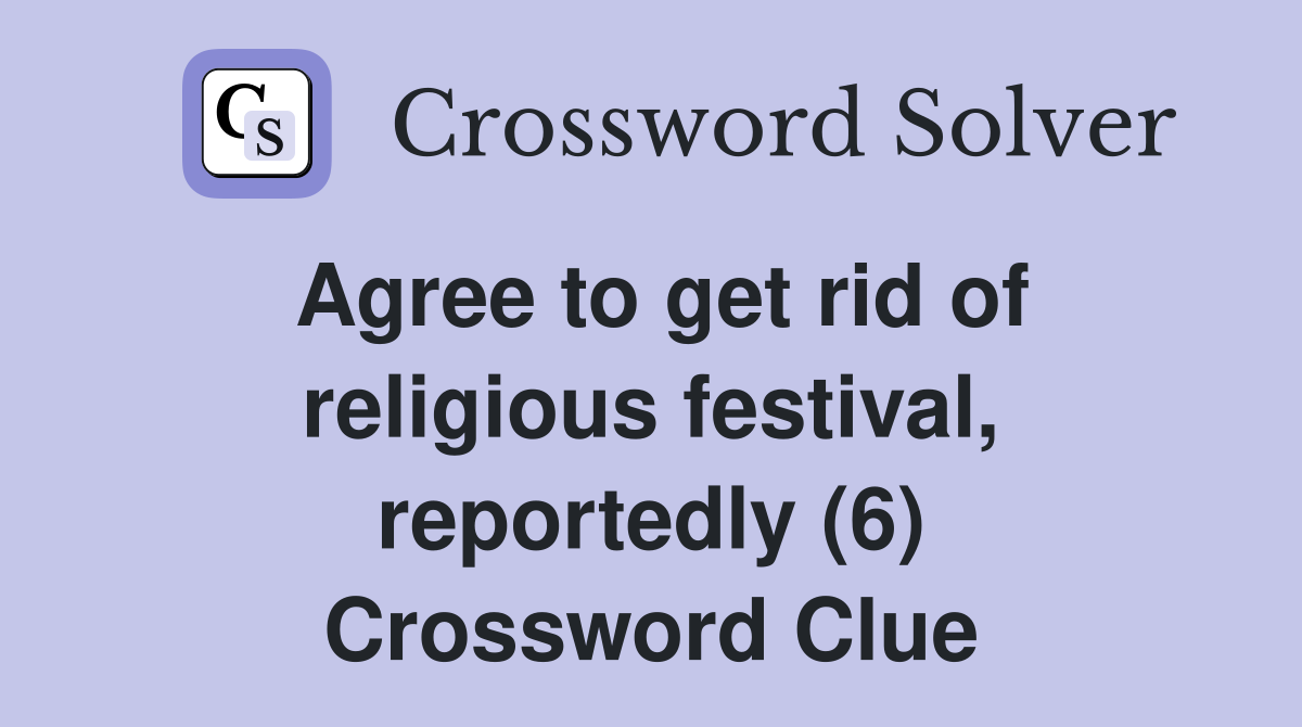 Agree to get rid of religious festival, reportedly (6) Crossword Clue