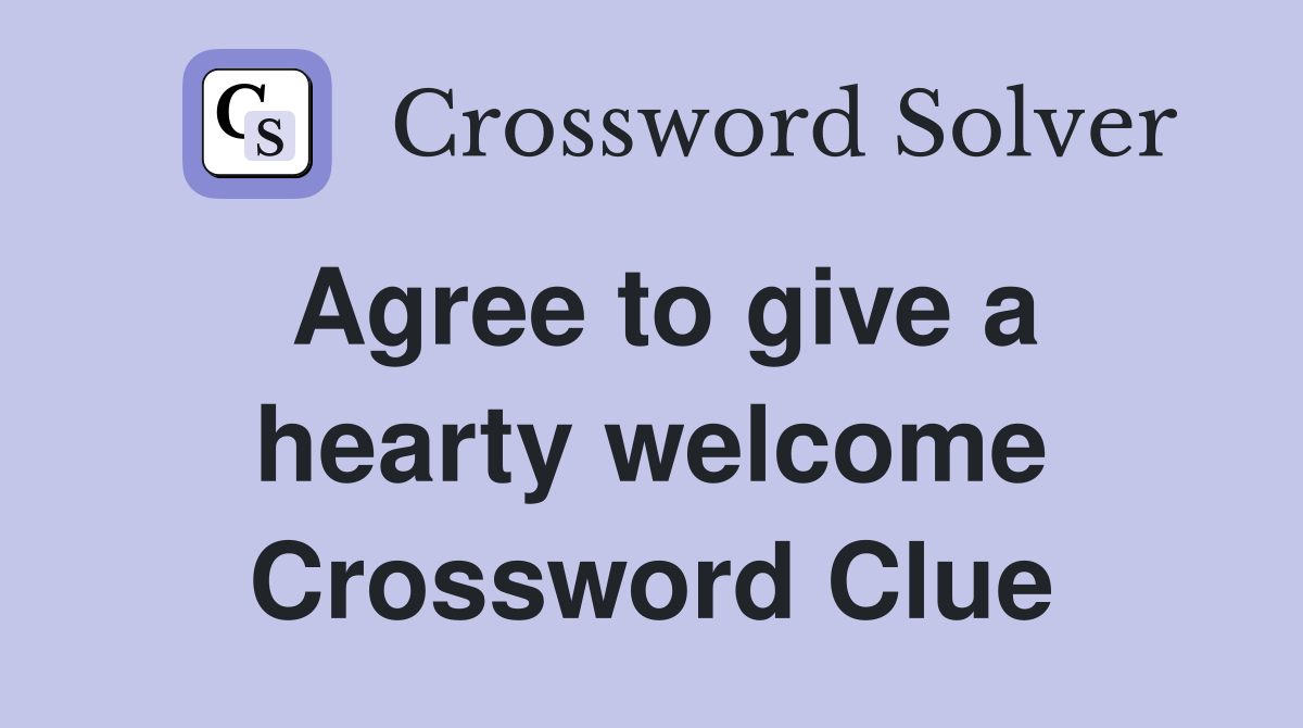 Agree to give a hearty welcome Crossword Clue