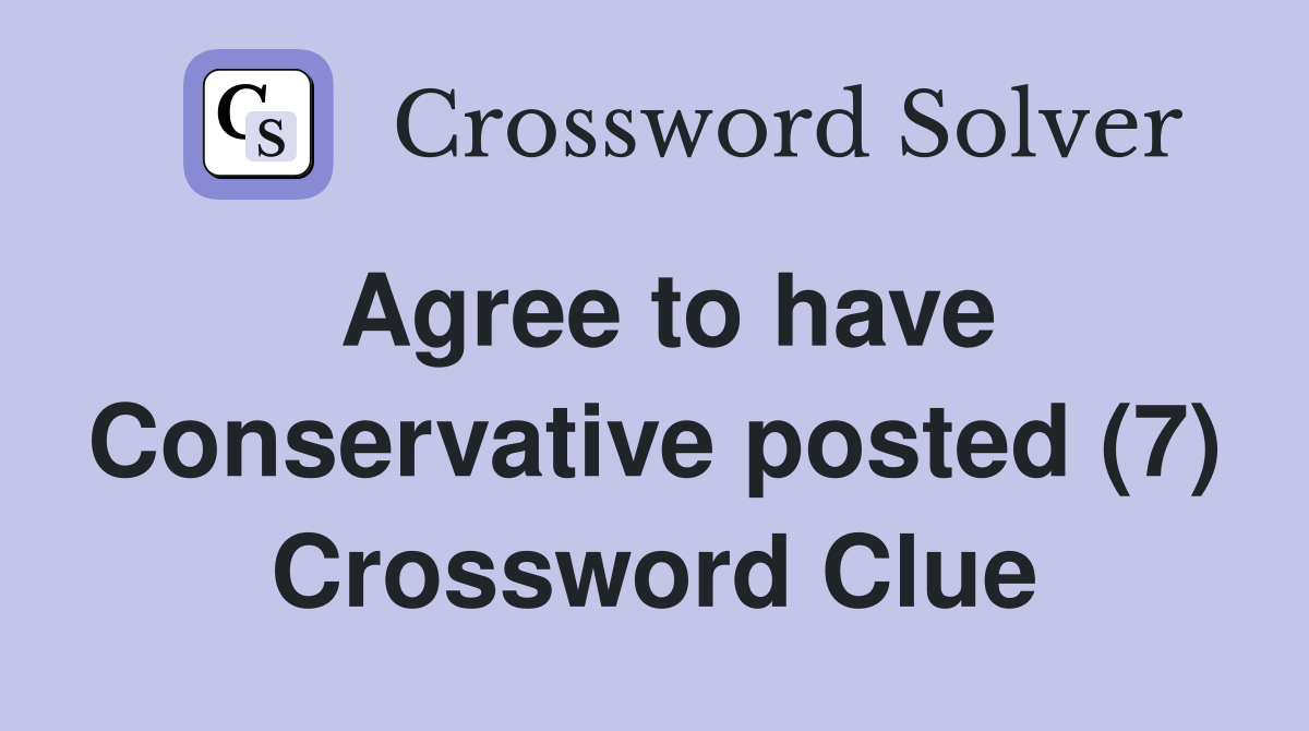 Agree to have Conservative posted (7) Crossword Clue