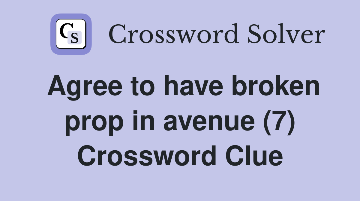 Agree to have broken prop in avenue (7) Crossword Clue