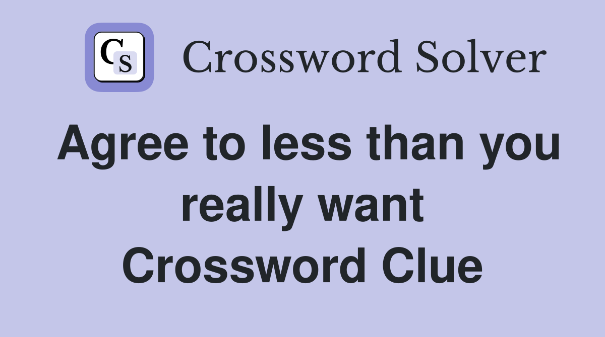 Agree to less than you really want Crossword Clue