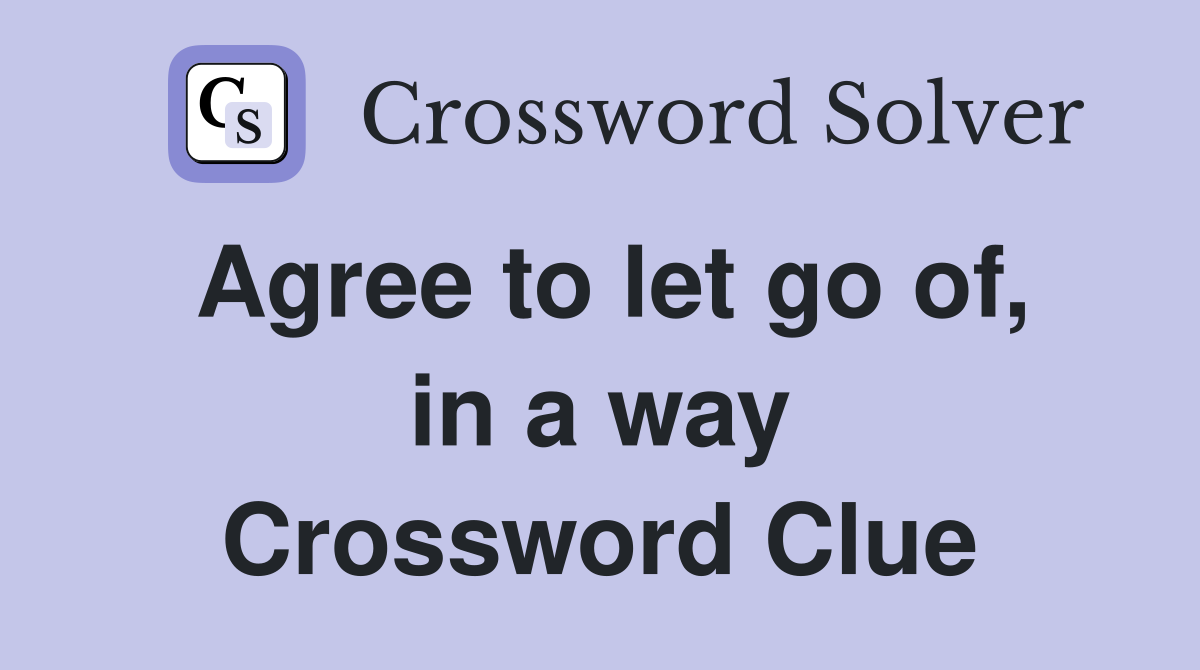 Agree to let go of, in a way Crossword Clue