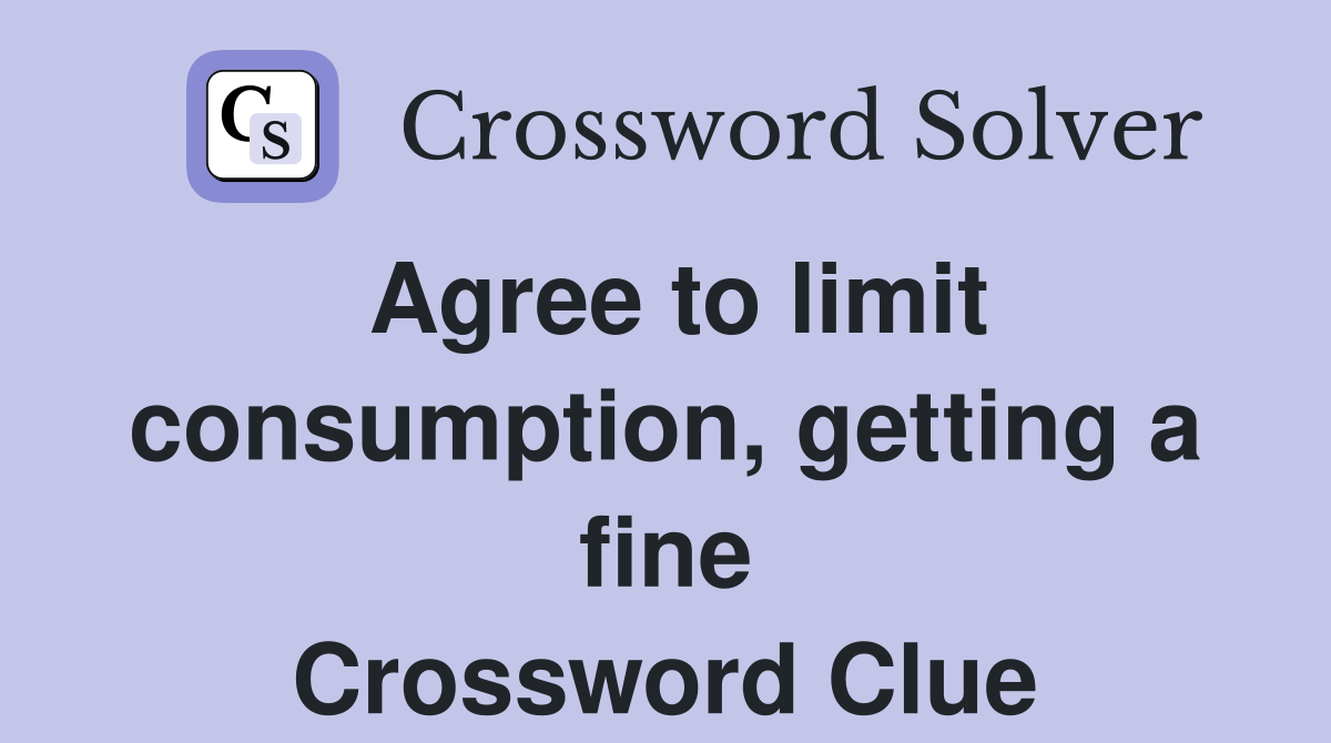 Agree to limit consumption, getting a fine Crossword Clue