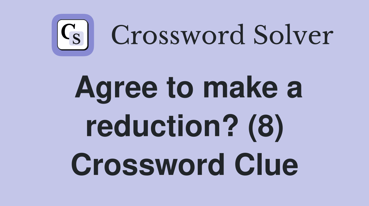 Agree to make a reduction? (8) Crossword Clue