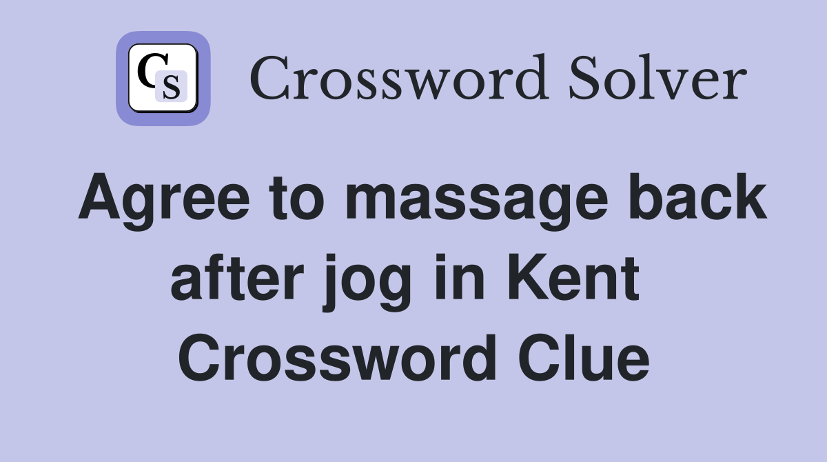 Agree to massage back after jog in Kent  Crossword Clue