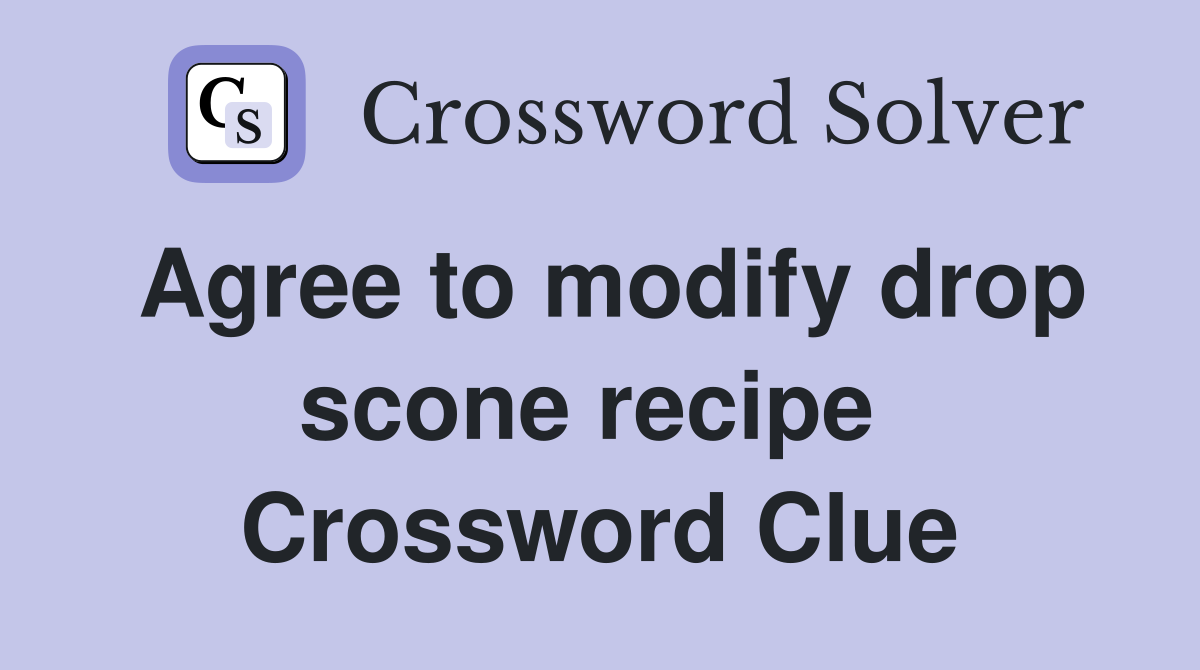 Agree to modify drop scone recipe  Crossword Clue