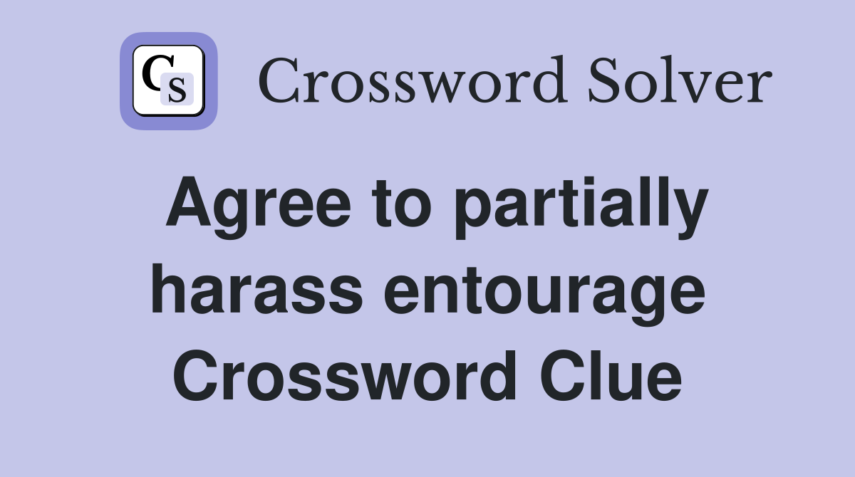 Agree to partially harass entourage Crossword Clue