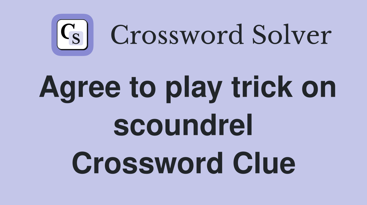 Agree to play trick on scoundrel Crossword Clue