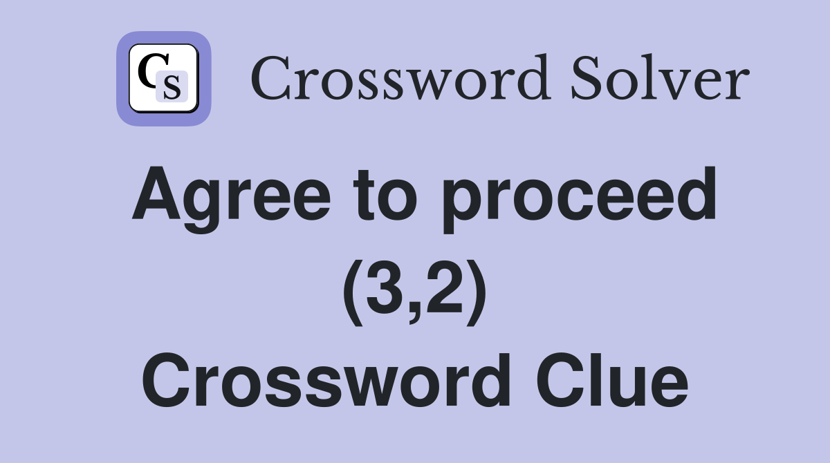 Agree to proceed (3,2) Crossword Clue
