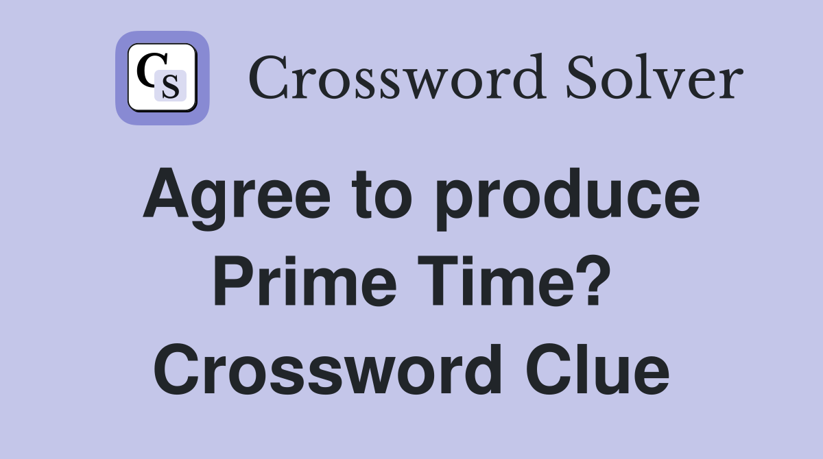 Agree to produce Prime Time? Crossword Clue