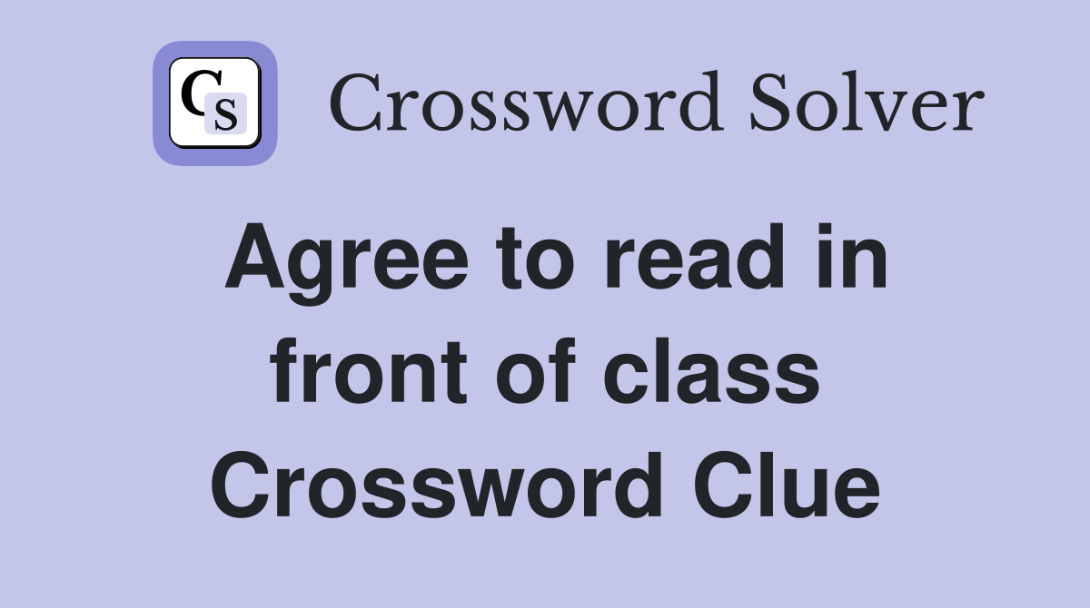 Agree to read in front of class Crossword Clue