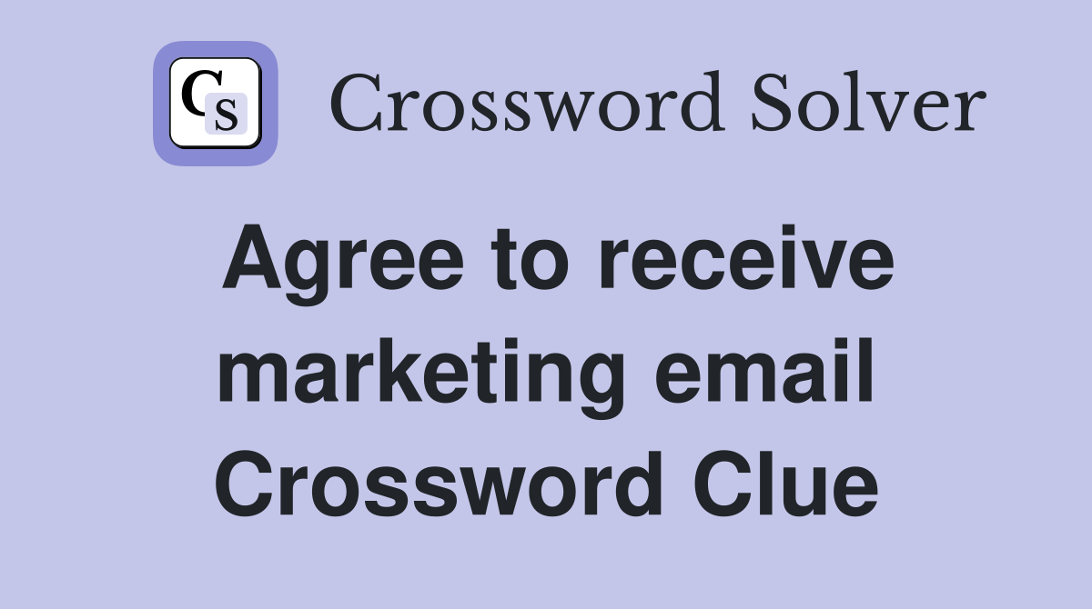 Agree to receive marketing email Crossword Clue