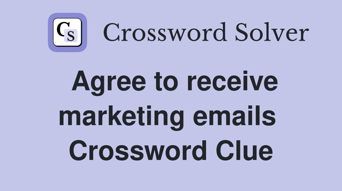 Agree to receive marketing emails  Crossword Clue