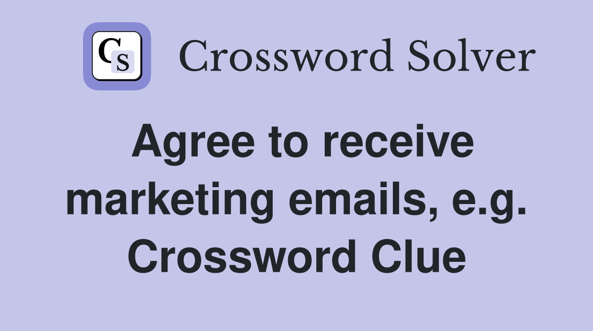Agree to receive marketing emails, e.g. Crossword Clue