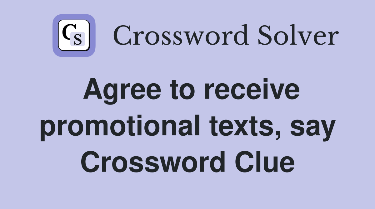Agree to receive promotional texts, say Crossword Clue