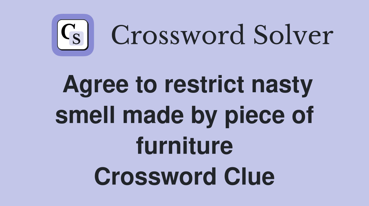 Agree to restrict nasty smell made by piece of furniture Crossword Clue