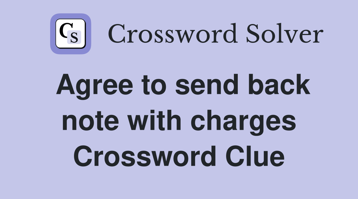Agree to send back note with charges Crossword Clue