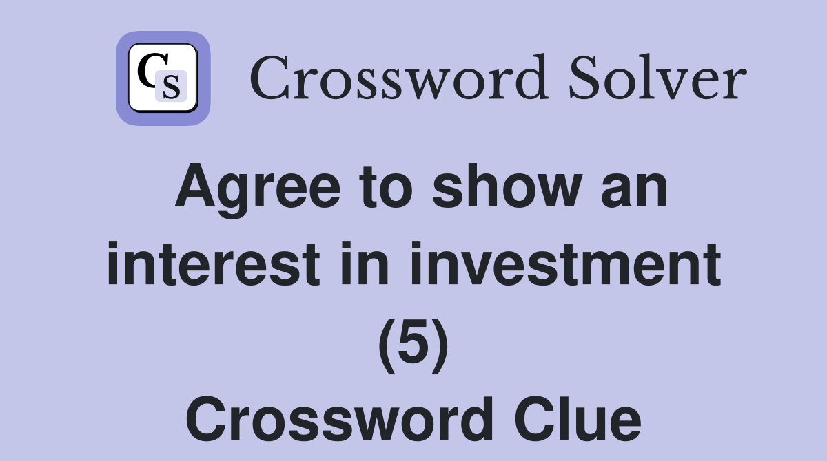 Agree to show an interest in investment (5) Crossword Clue