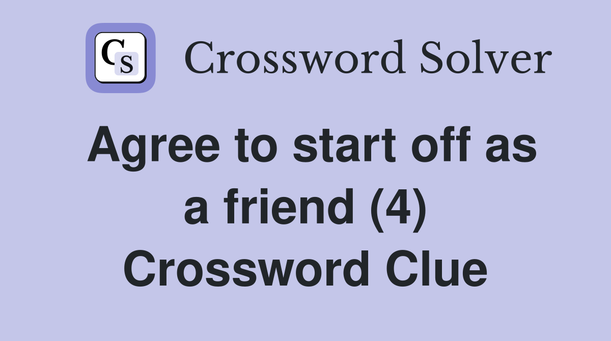 Agree to start off as a friend (4) Crossword Clue