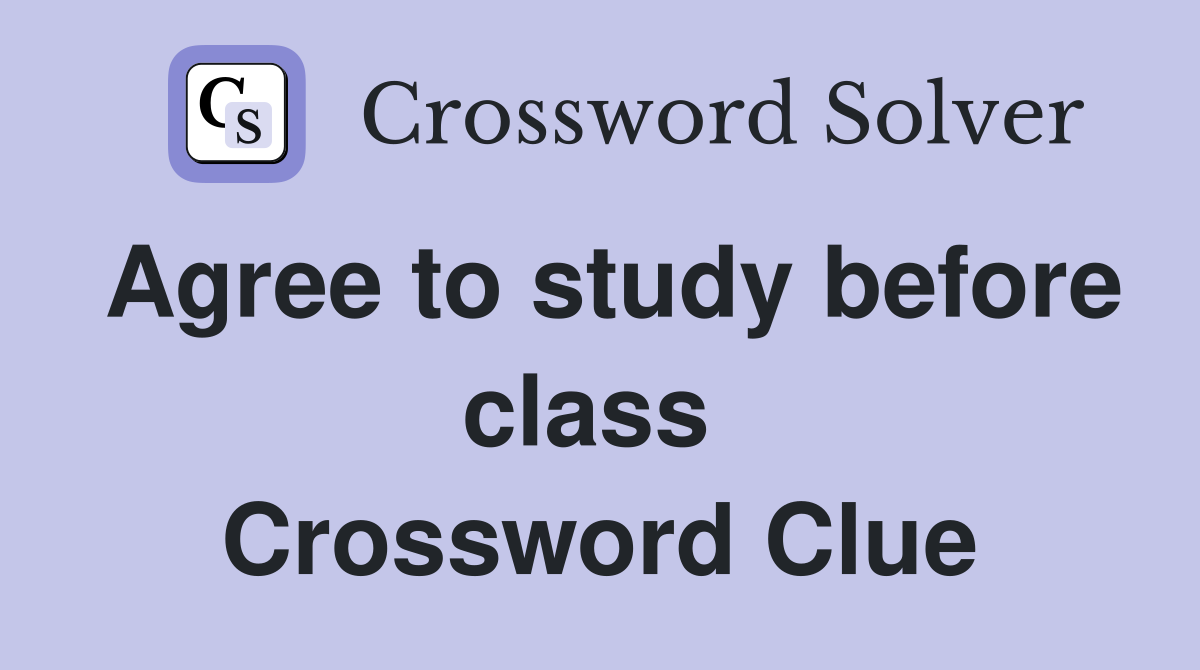 Agree to study before class  Crossword Clue