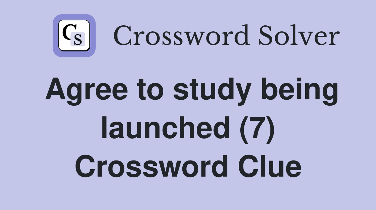 Agree to study being launched (7) Crossword Clue