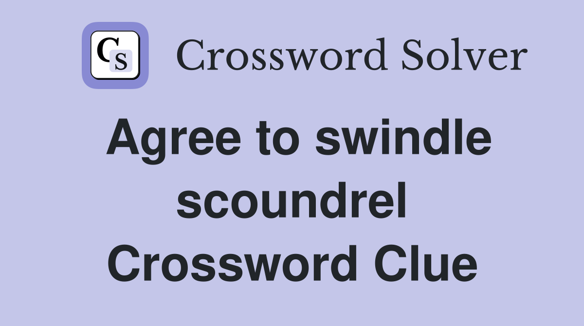 Agree to swindle scoundrel Crossword Clue