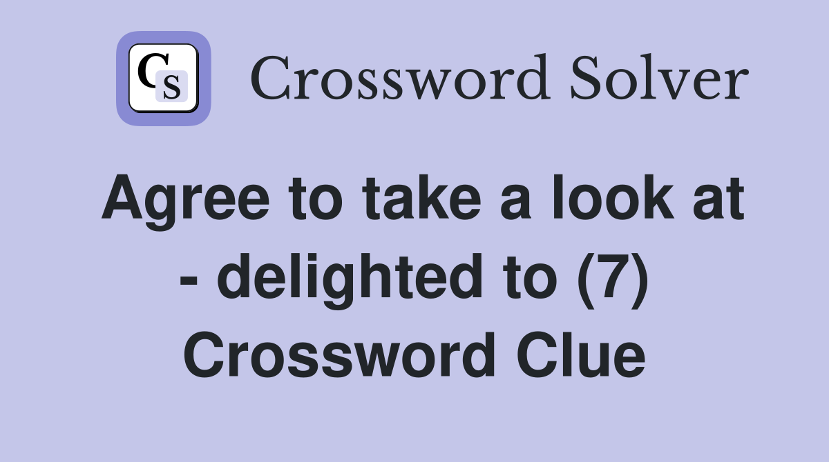 Agree to take a look at - delighted to (7) Crossword Clue