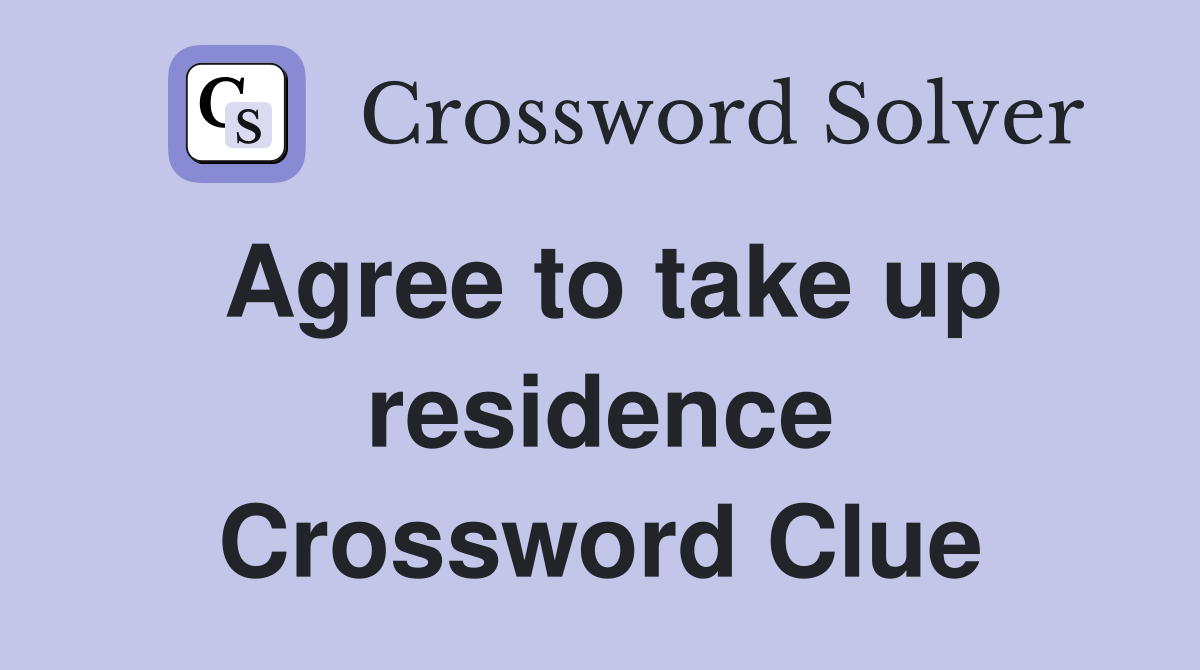 Agree to take up residence Crossword Clue