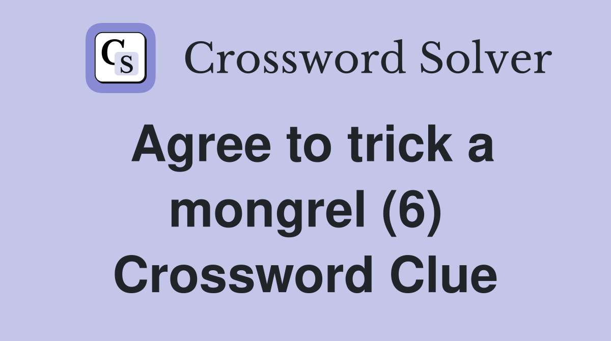 Agree to trick a mongrel (6) Crossword Clue