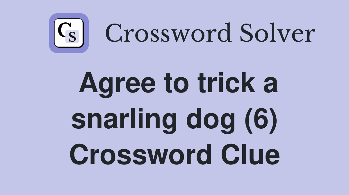 Agree to trick a snarling dog (6) Crossword Clue
