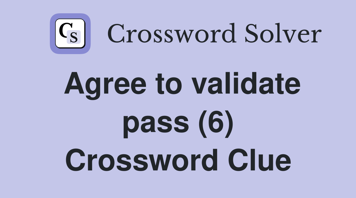 Agree to validate pass (6) Crossword Clue
