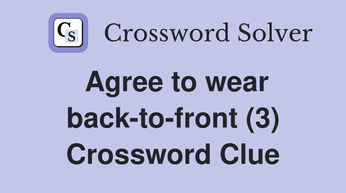 Agree to wear back-to-front (3) Crossword Clue