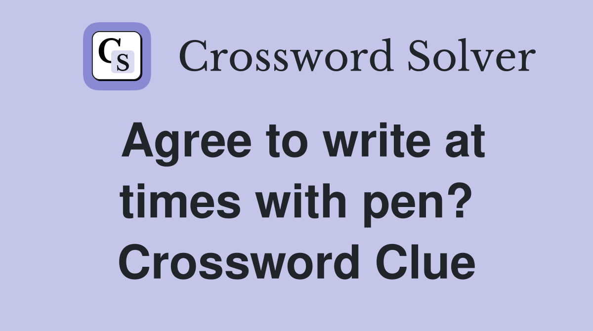 Agree to write at times with pen? Crossword Clue