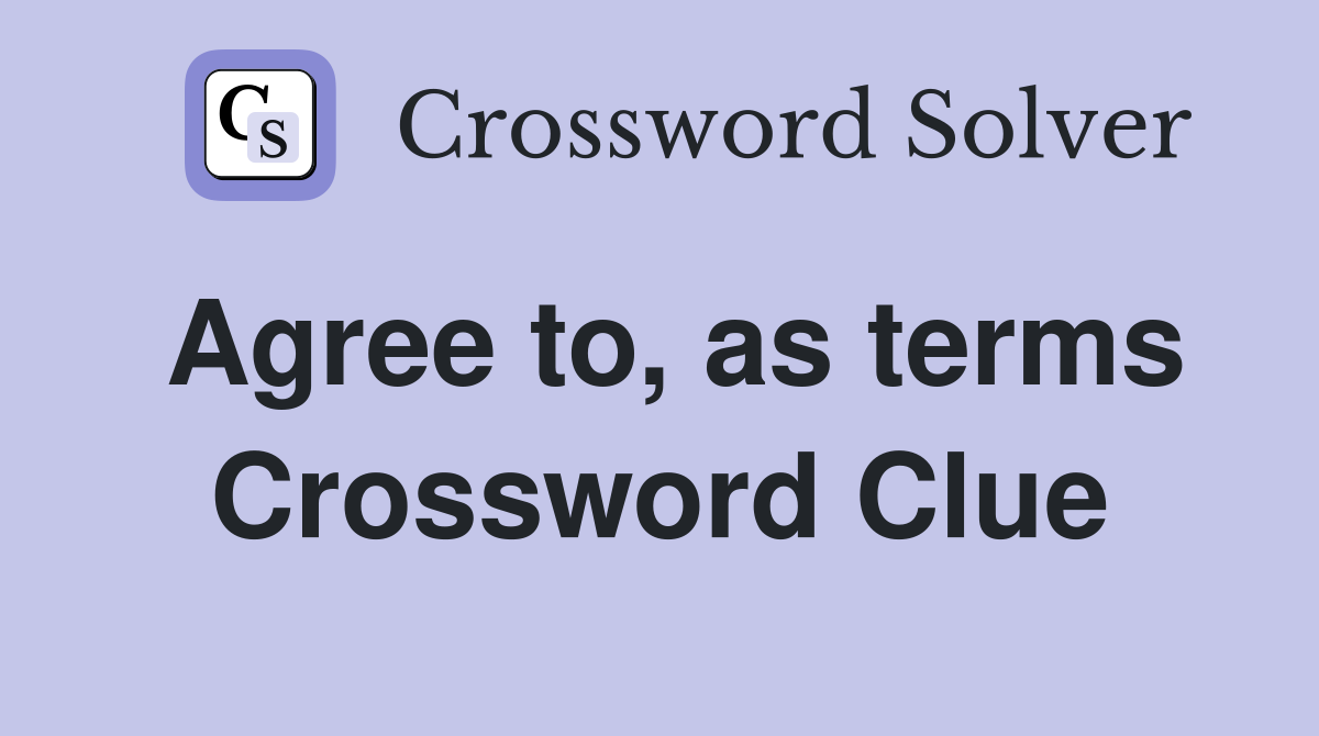 Agree to, as terms Crossword Clue