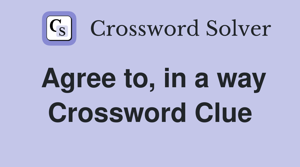 Agree to, in a way Crossword Clue