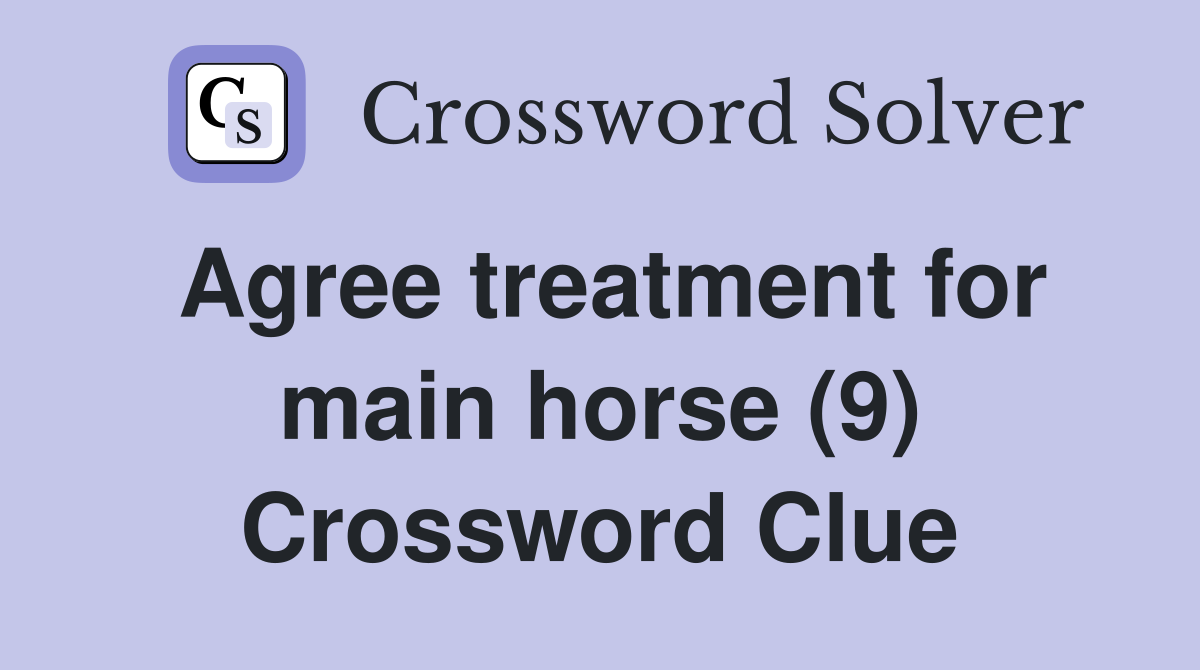 Agree treatment for main horse (9) Crossword Clue