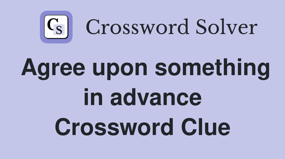 Agree upon something in advance Crossword Clue
