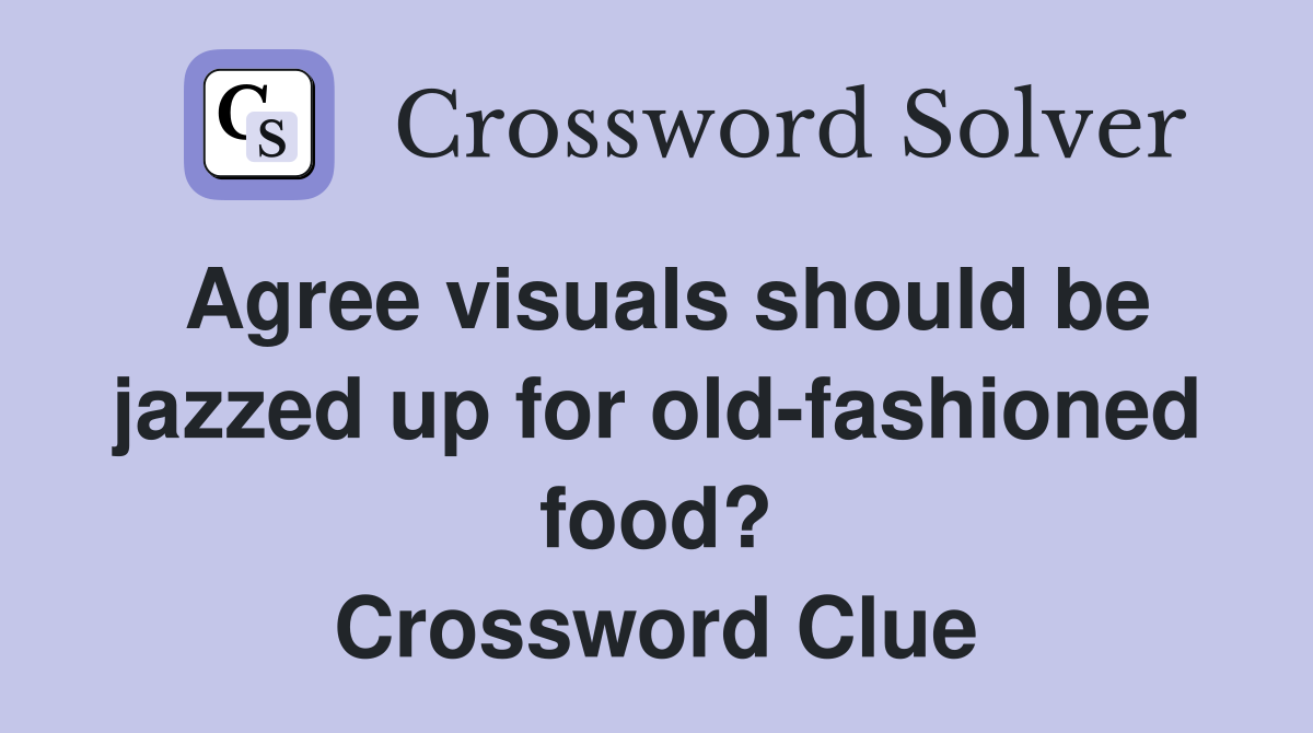 Agree visuals should be jazzed up for old-fashioned food? Crossword Clue