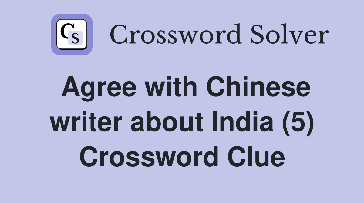 Agree With Chinese Writer About India (5) - Crossword Clue Answers 